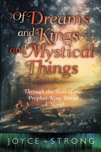Of Dreams and Kings and Mystical Things: A Novel of the Life of King David Joyce Strong