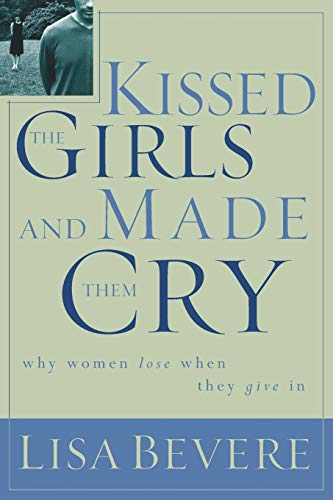 Kissed the Girls and Made Them Cry: Why Women Lose When they Give In Bevere, Lisa