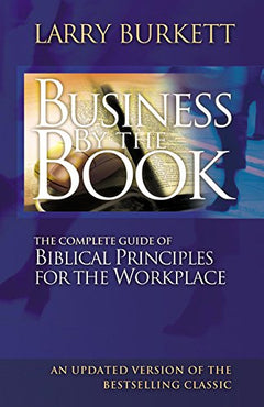 Business by the Book : The Complete Guide of Biblical Principles for the Workplace Larry Burkett