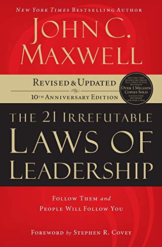 The 21 Irrefutable Laws of Leadership: Follow Them and People Will Follow You - John C. Maxwell