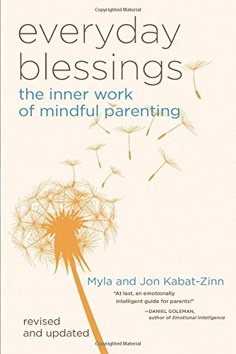 Everyday Blessings: The Inner Work of Mindful Parenting Jon Kabat-Zinn PhD, Myla Kabat-Zinn