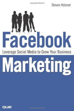 Facebook Marketing : Leverage Social Media to Grow Your Business Steven Holzner