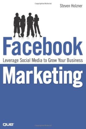 Facebook Marketing : Leverage Social Media to Grow Your Business Steven Holzner