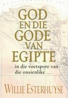 God En Die Gode Van Egipte - In die voetspore van die onsienlike... - Willie Esterhuyse
