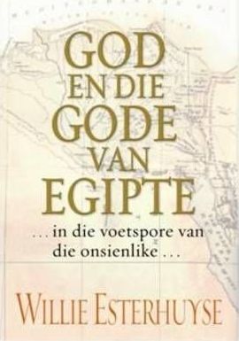 God En Die Gode Van Egipte - In die voetspore van die onsienlike... - Willie Esterhuyse
