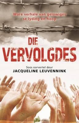 Die Vervolgdes: Ware verhalwe van gelowiges se lyding en hoop Jacqueline Leuvennink
