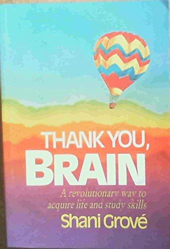 Thank You, Brain: A Revolutionary Way To Acquire Life And Study Skills Shani Grove