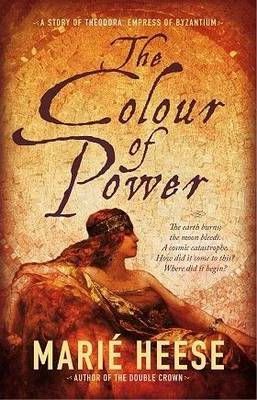 The Colour of Power : A Story of Theodora, Empress of Byzantium - Marie Heese
