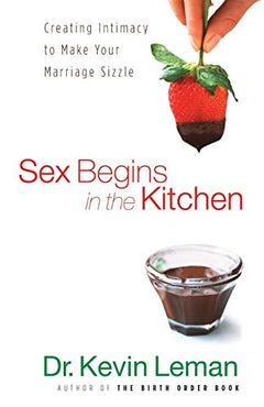 Sex Begins in the Kitchen: Creating Intimacy to Make Your Marriage Sizzle Leman, Dr. Kevin