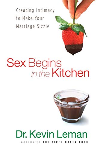 Sex Begins in the Kitchen: Creating Intimacy to Make Your Marriage Sizzle Leman, Dr. Kevin