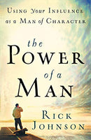 The Power of a Man: Using Your Influence as a Man of Character Johnson, Rick