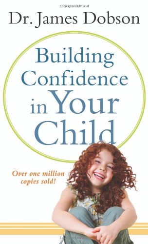 Building Confidence in Your Child Dr. James Dobson