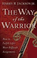 Way of the Warrior, The: How to Fulfill Life's Most Difficult Assignments Jackson, Harry R.