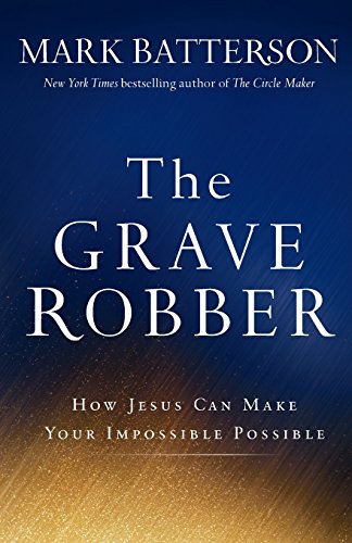 The Grave Robber: How Jesus Can Make Your Impossible Possible Batterson, Mark
