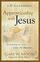 Apprenticeship with Jesus Learning to Live Like the Master Gary Moon