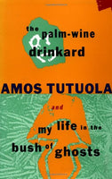 The Palm-Wine Drinkard and My Life in the Bush of Ghosts Tutuola, Amos