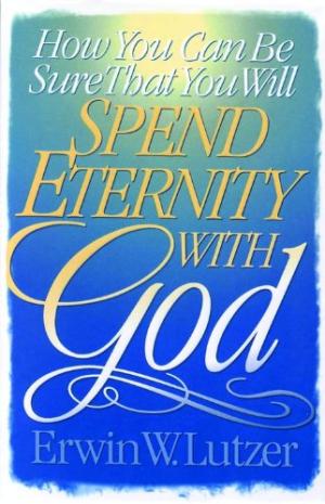 How You Can Be Sure That You Will Spend Eternity with God Erwin W. Lutzer