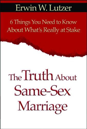 Truth About Same-Sex Marriage Erwin W. Lutzer