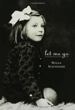 Let Me Go : My Mother and the SS Helga Schneider