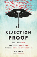 Rejection Proof: How I Beat Fear and Became Invincible Through 100 Days of Rejection Jiang, Jia
