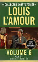 The Collected Short Stories of Louis L'Amour, Volume 6, Part 1: Crime Stories L'Amour, Louis