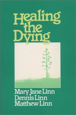 Healing the Dying Mary Jane Linn, Dennis Linn, Matthew Linn