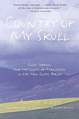 Country of My Skull: Guilt, Sorrow, and the Limits of Forgiveness in the New South Africa Antjie Krog