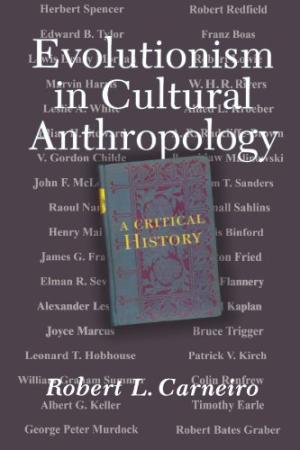 Evolutionism in Cultural Anthropology, a critical history Carneiro, Robert L.