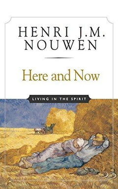 Here and Now Living in the Spirit Henri J. M. Nouwen