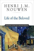 Life of the Beloved : Spiritual Living in a Secular World Henri J. M. Nouwen