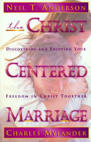The Christ Centered Marriage: Discovering and Enjoying Your Freedom in Christ Together Neil T. Anderson, Charles Mylander