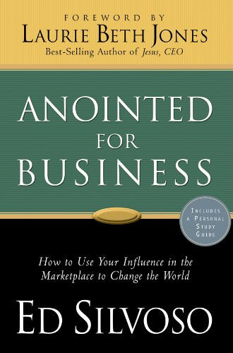 Anointed for Business: How to Use Your Influence in the Marketplace to Change the World - Ed Silvoso