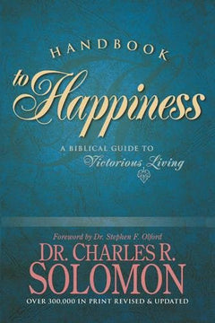 Handbook to Happiness : A Biblical Guide to Victorious Living Charles R. Solomon