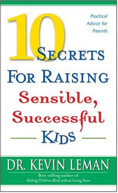 10 Secrets for Raising Sensible, Successful Kids Leman, Kevin