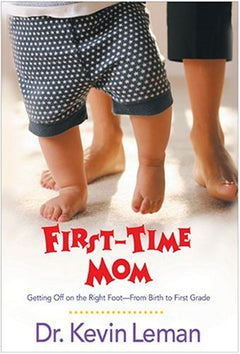 First-Time Mom : Getting off on the Right Foot - From Birth to First Grade Kevin Leman
