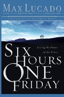 Six Hours One Friday : Living in the Power of the Cross Lucado, Max