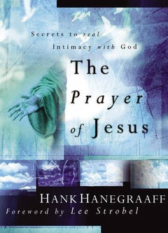 The Prayer Of Jesus: Secrets to Real Intimacy With God Hanegraaff, Hank