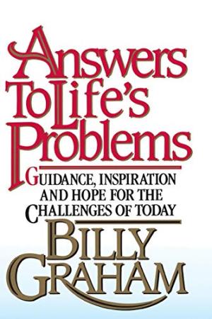 Answers to Life's Problems: Guidance, Inspiration and Hope for the Challenges of Today Graham, Billy