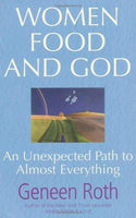 Women Food and God: An Unexpected Path to Almost Everything - Geneen Roth