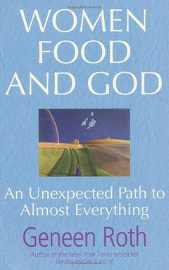Women Food and God: An Unexpected Path to Almost Everything Geneen Roth