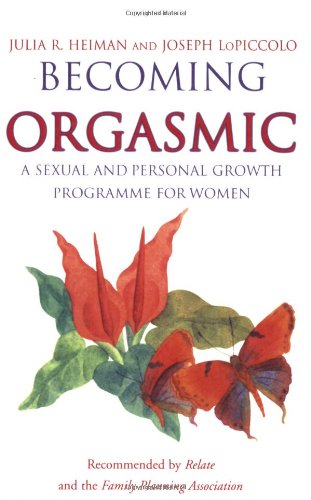 Becoming Orgasmic: A sexual and personal growth programme for women Julia R. Heiman, Joseph LoPiccolo