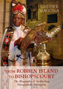 From Robben Island to Bishop's Court: The Biography of Archbishop Njongonkulu Ndungane - Sindiwe Magona