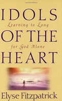 Idols of the Heart: Learning to Long for God Alone Elyse Fitzpatrick