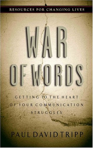 War of Words : Getting to the Heart of Your Communication Struggles Paul David Tripp
