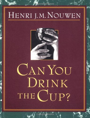 Can You Drink the Cup? Henri J. M. Nouwen