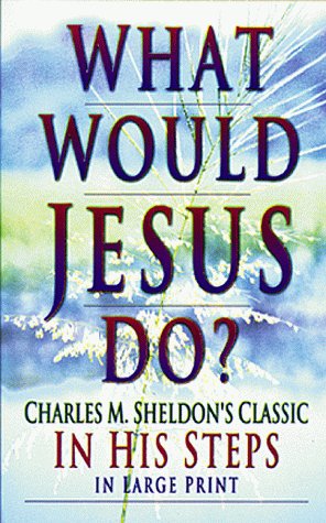 What Would Jesus Do? Charles M. Sheldon