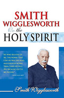 Smith Wigglesworth on the Holy Spirit Smith Wigglesworth