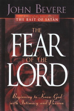 The Fear of the Lord : Beginning to Know God with Intimacy and Passion - John Bevere