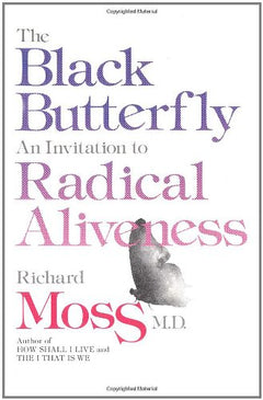 The Black Butterfly: An Invitation to Radical Aliveness Richard Moss
