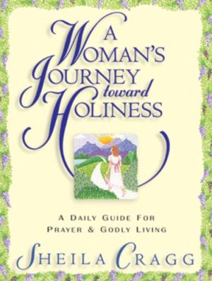 A Woman's Journey Toward Holiness: A Daily Guide for Prayer and Godly Living Sheila Cragg